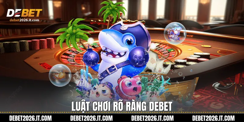 Luật chơi rõ ràng Debet