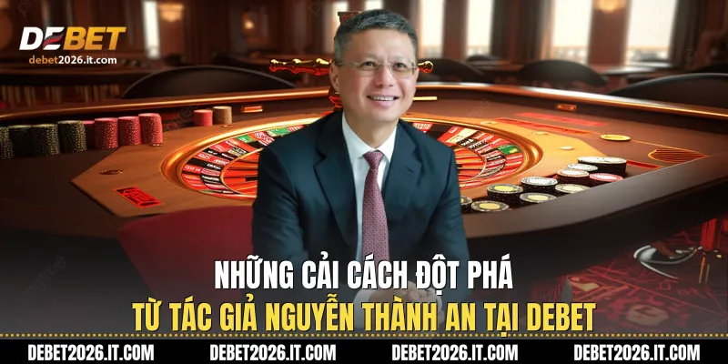 Những cải cách đột phá từ Tác giả Nguyễn Thành An tại Debet