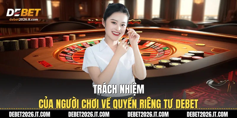 Trách nhiệm của người chơi về Quyền riêng tư Debet