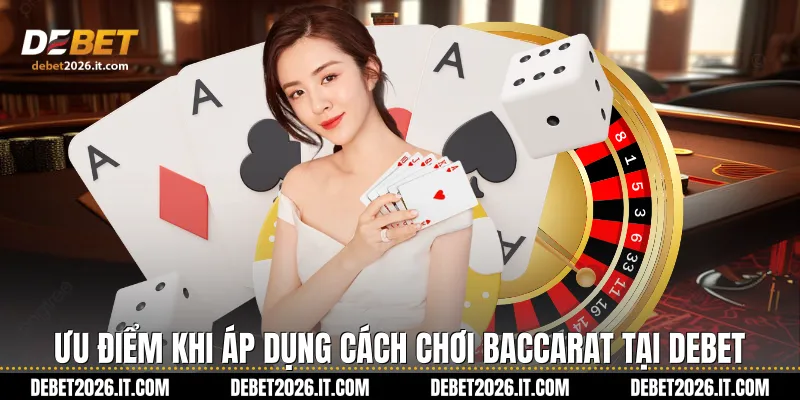 Ưu điểm khi áp dụng Cách chơi Baccarat tại Debet